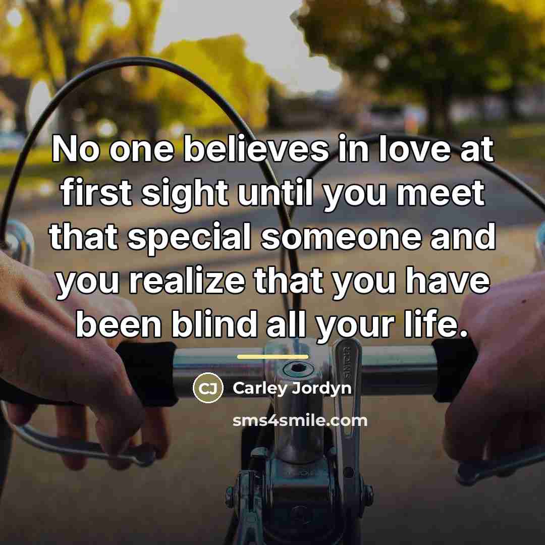 “No one believes in love at first sight until you…” quote by Carley Jordyn