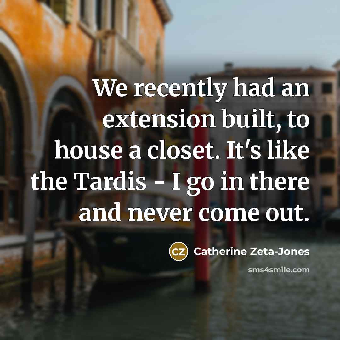 “We recently had an extension built, to house a closet.…” quote by Catherine Zeta-Jones