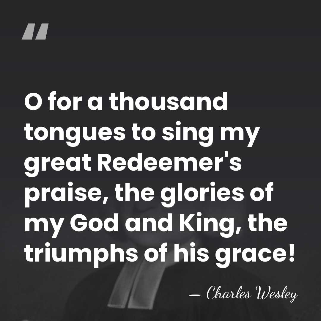 O for a thousand tongues to sing my great Redeemer's praise, the&hellip; - Charles Wesley