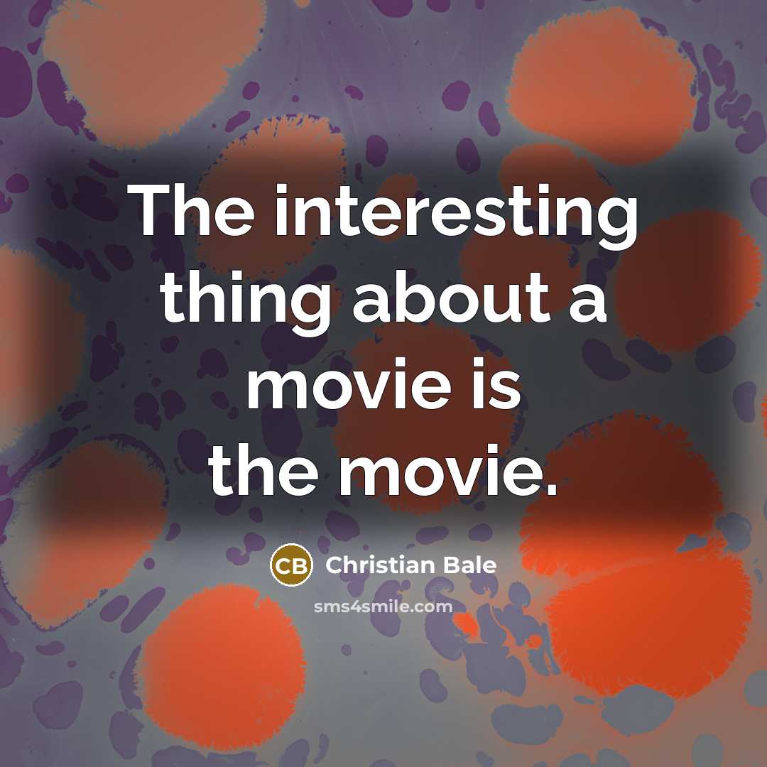 “The interesting thing about a movie is the movie.…” quote by Christian Bale