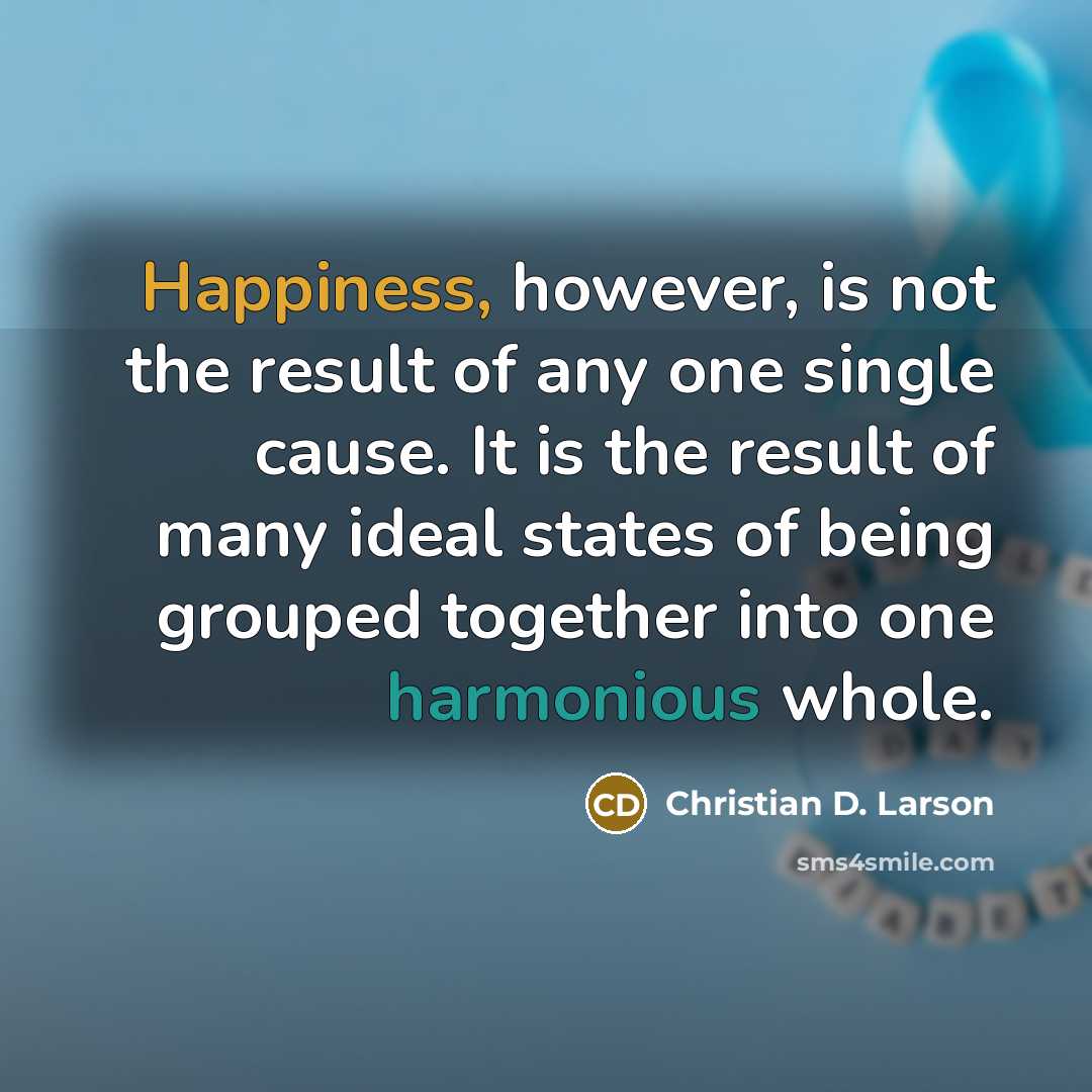 “Happiness, however, is not the result of any one single…” quote by Christian D. Larson