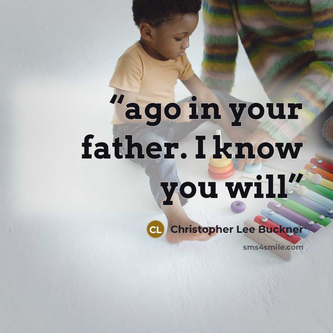“ago in your father. I know you will” quote by Christopher Lee Buckner