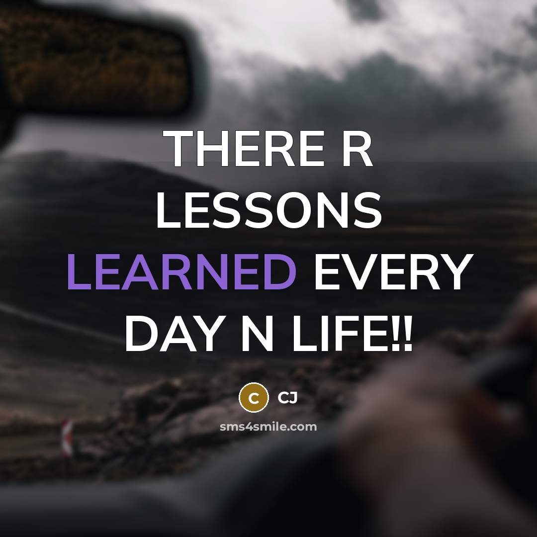 “THERE R LESSONS LEARNED EVERY DAY N LIFE!!” quote by CJ