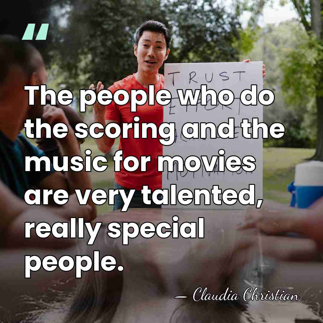 The people who do the scoring and the music for movies are&hellip; - Claudia Christian