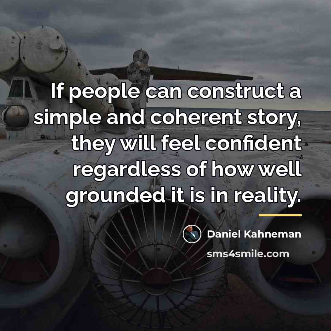 “If people can construct a simple and coherent story, they…” quote by Daniel Kahneman