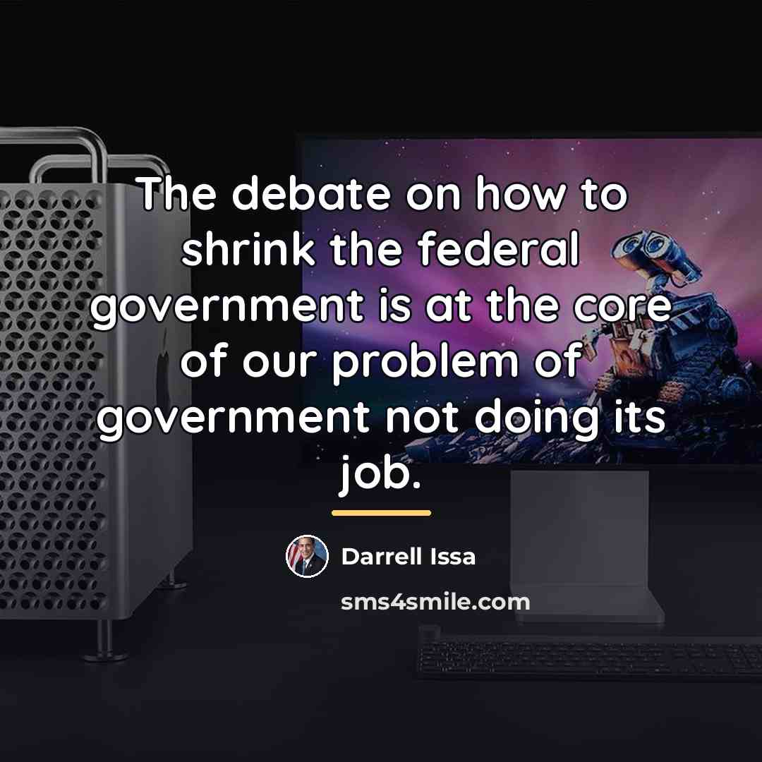 “The debate on how to shrink the federal government is…” quote by Darrell Issa