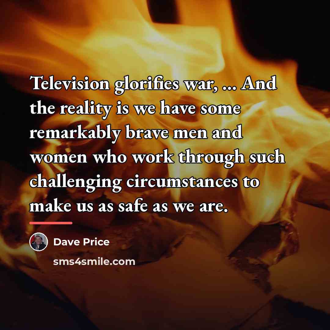 “Television glorifies war, ... And the reality is we have…” quote by Dave Price