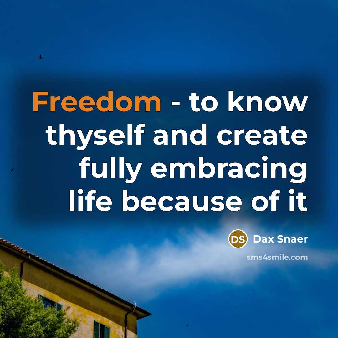 “Freedom - to know thyself and create fully embracing life because of it” quote by Dax Snaer