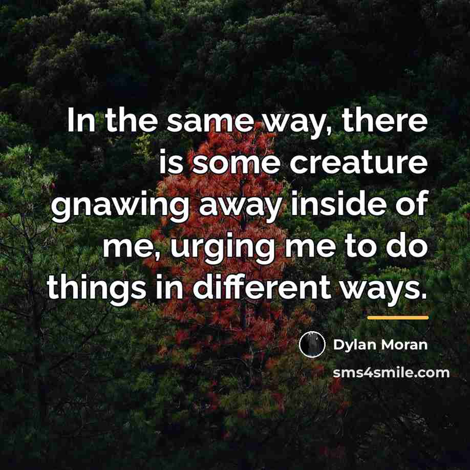 “In the same way, there is some creature gnawing away…” quote by Dylan Moran