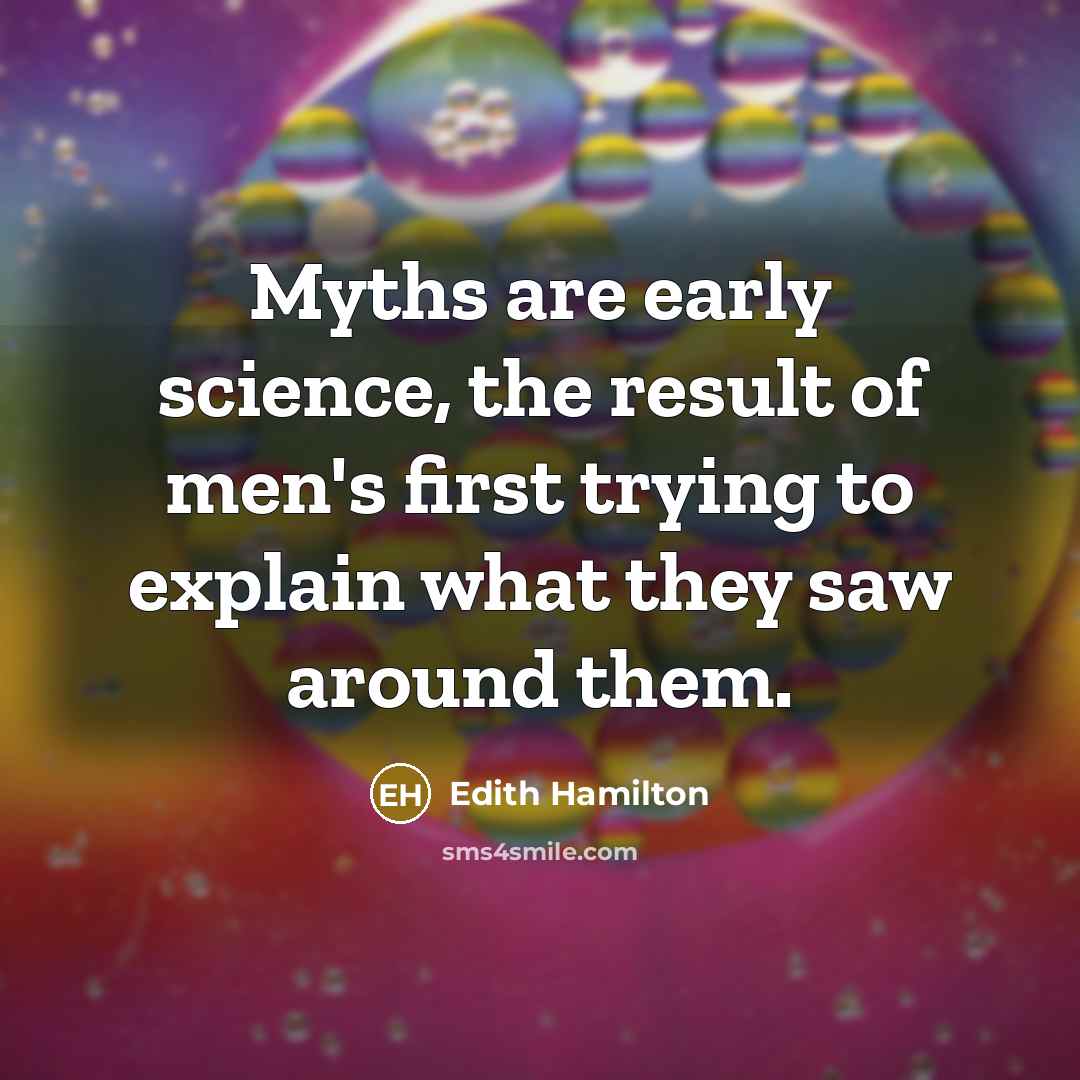 “Myths are early science, the result of men's first trying…” quote by Edith Hamilton
