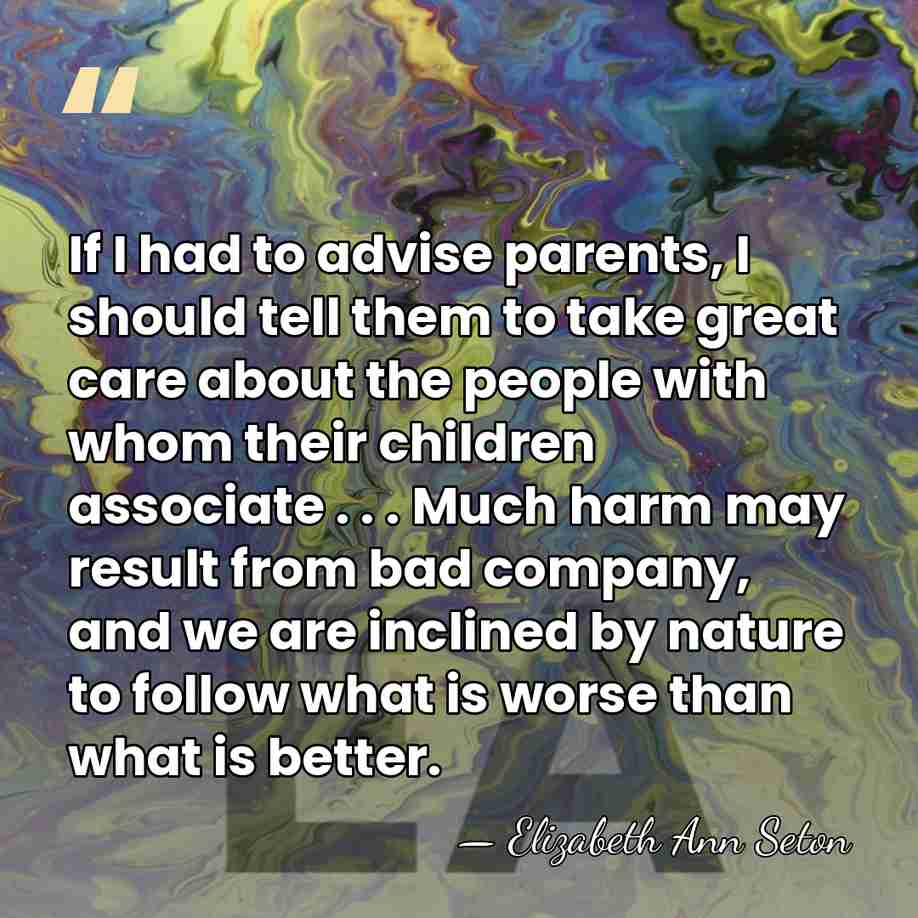If I had to advise parents, I should tell them to take&hellip; - Elizabeth Ann Seton