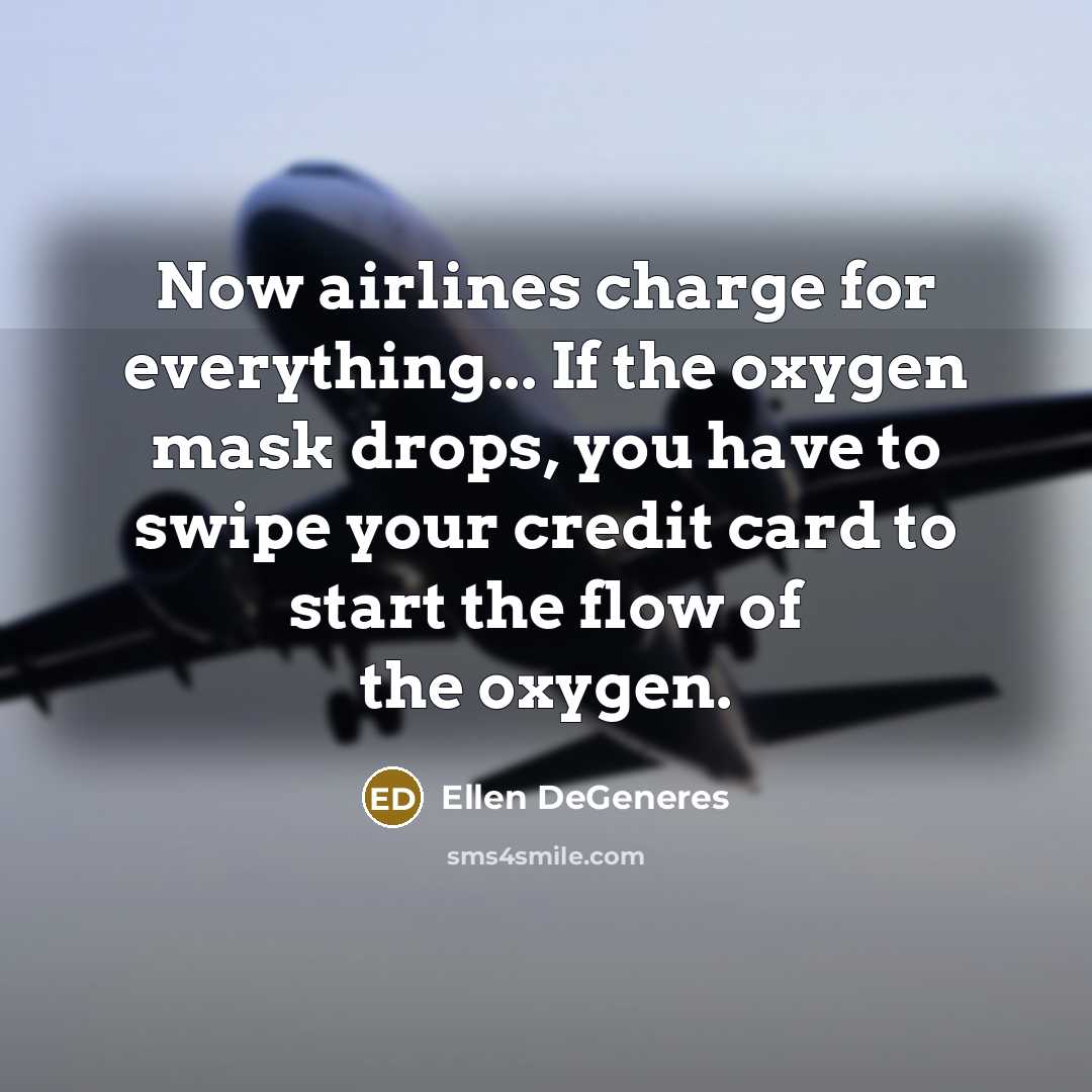 “Now airlines charge for everything... If the oxygen mask drops,…” quote by Ellen DeGeneres