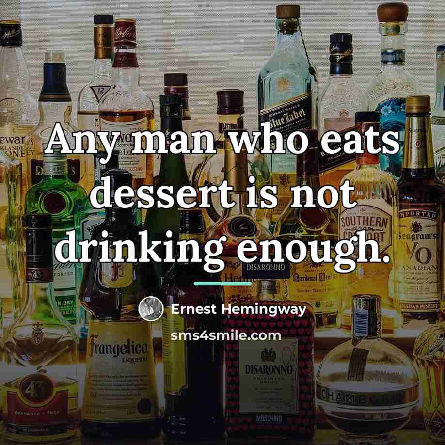 “Any man who eats dessert is not drinking enough.…” quote by Ernest Hemingway