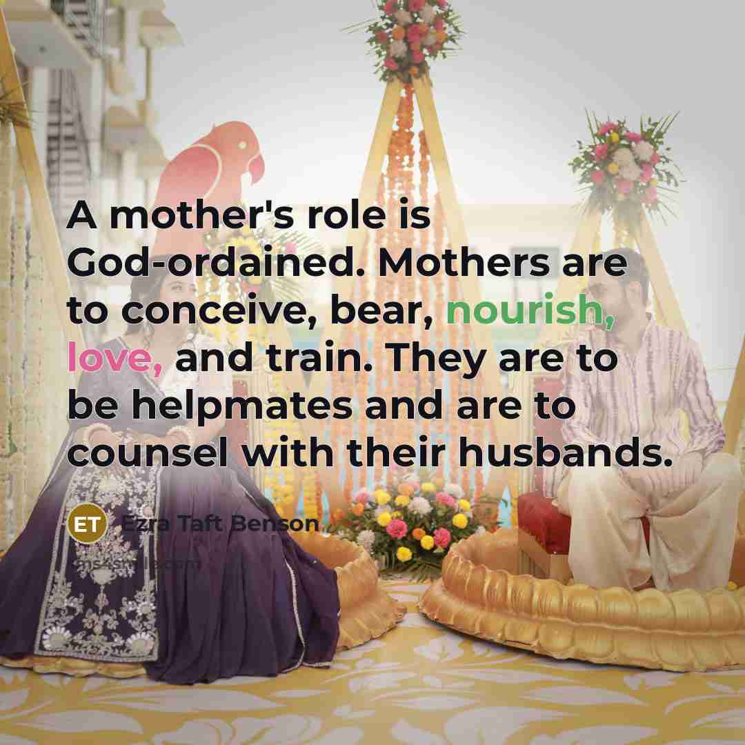 “A mother's role is God-ordained. Mothers are to conceive, bear,…” quote by Ezra Taft Benson