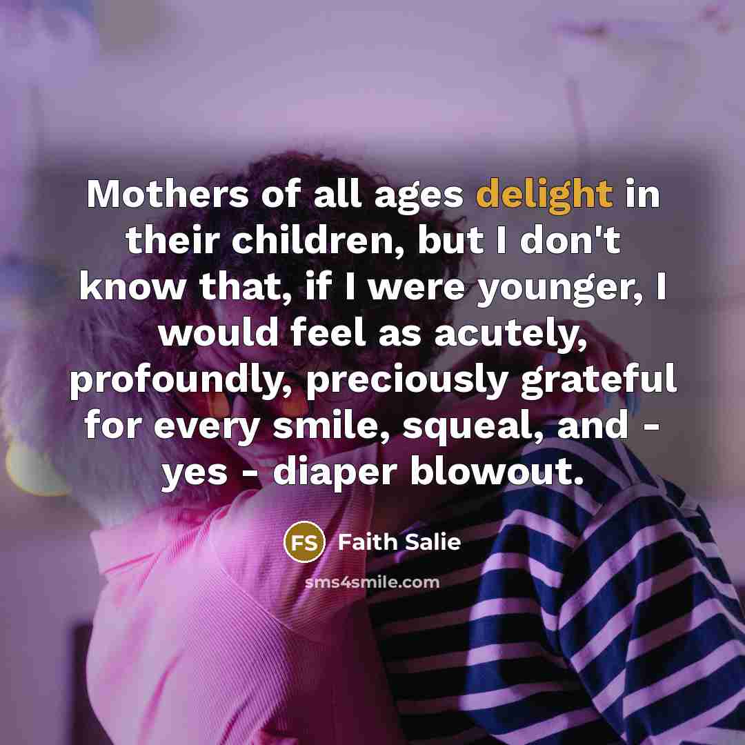 “Mothers of all ages delight in their children, but I…” quote by Faith Salie