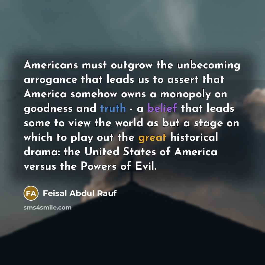 “Americans must outgrow the unbecoming arrogance that leads us to…” quote by Feisal Abdul Rauf