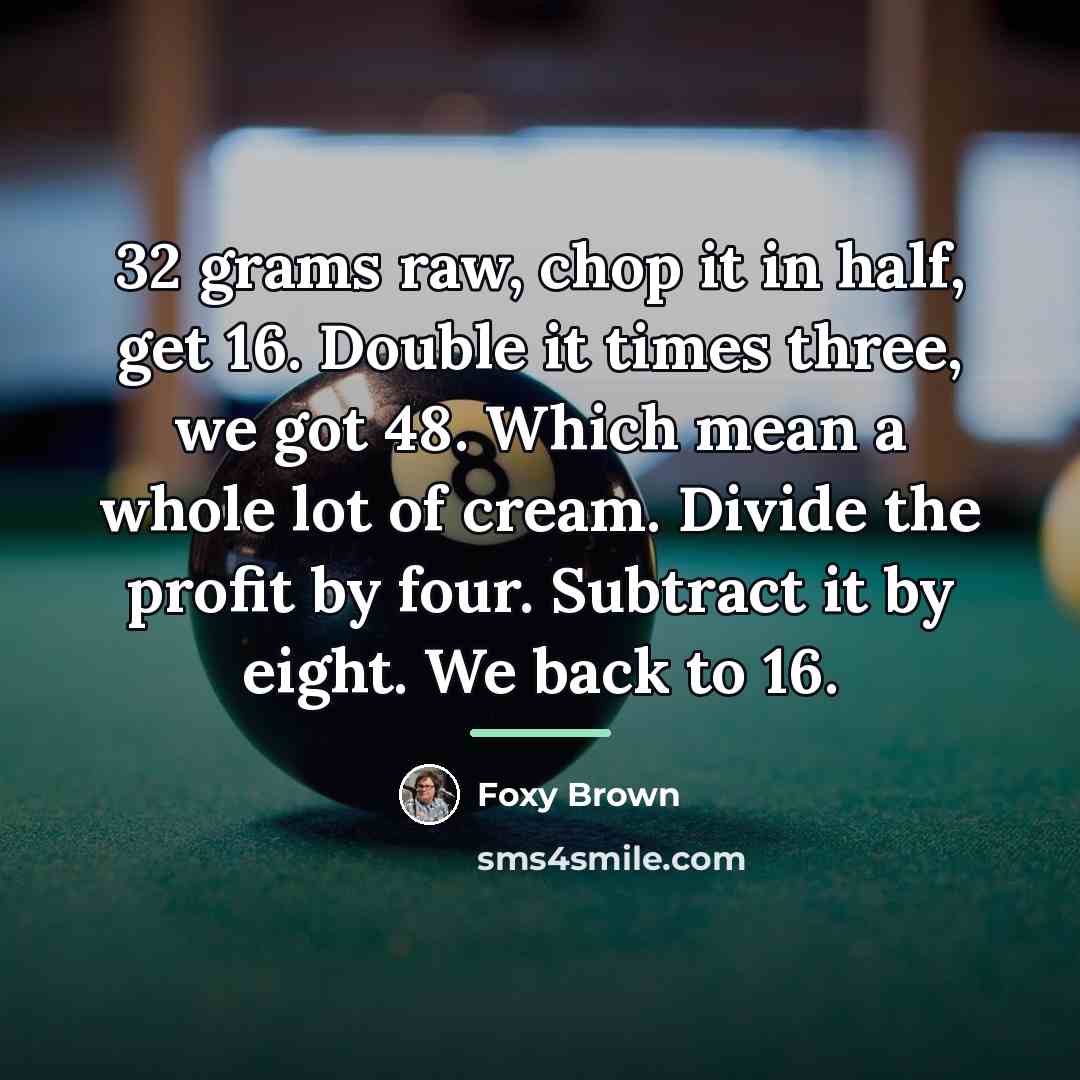 “32 grams raw, chop it in half, get 16. Double…” quote by Foxy Brown