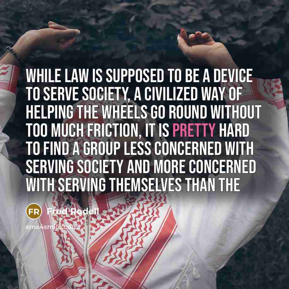 “While law is supposed to be a device to serve…” quote by Fred Rodell