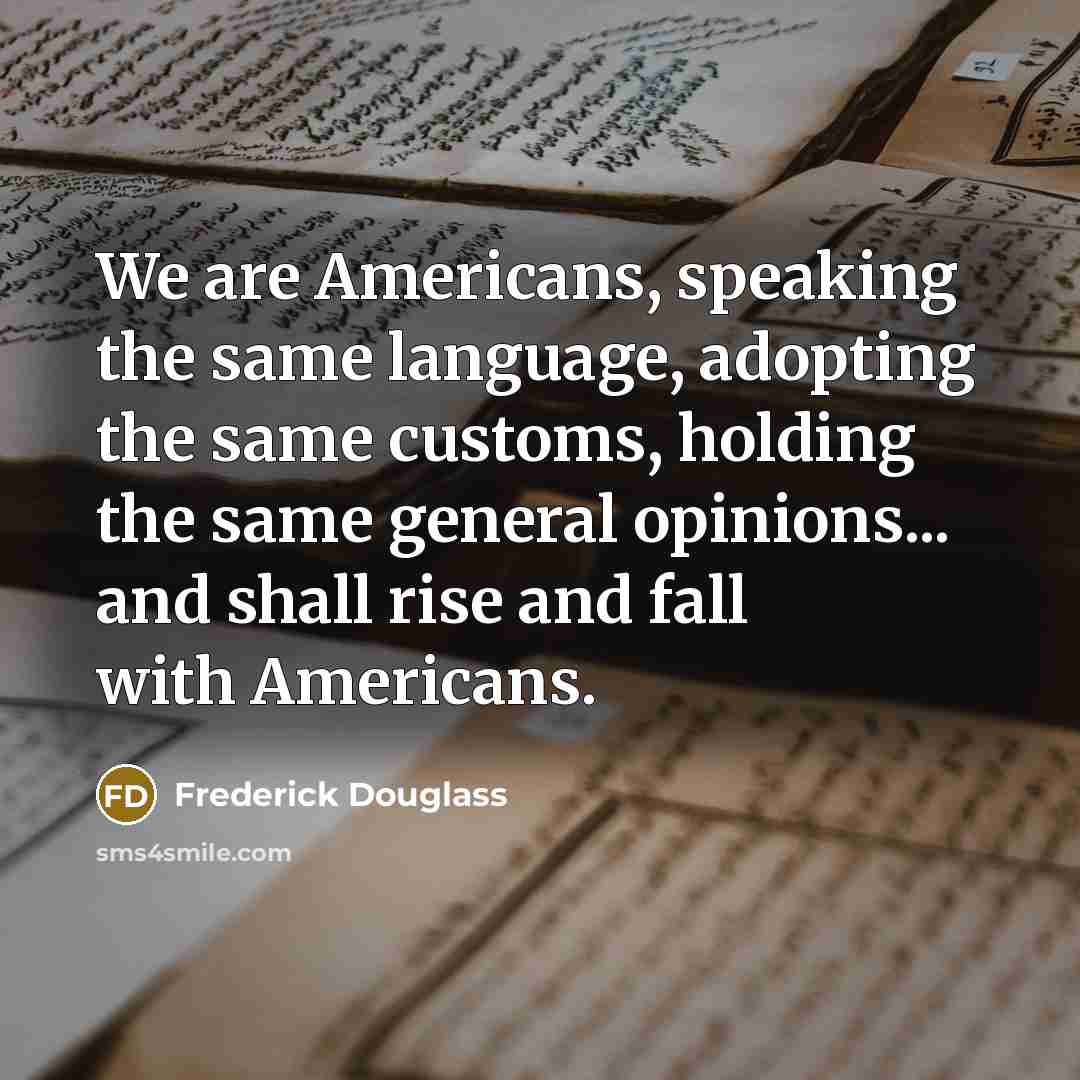 “We are Americans, speaking the same language, adopting the same…” quote by Frederick Douglass