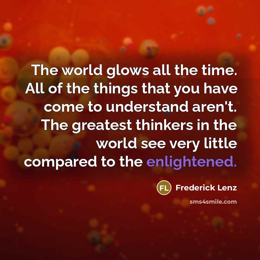 “The world glows all the time. All of the things…” quote by Frederick Lenz