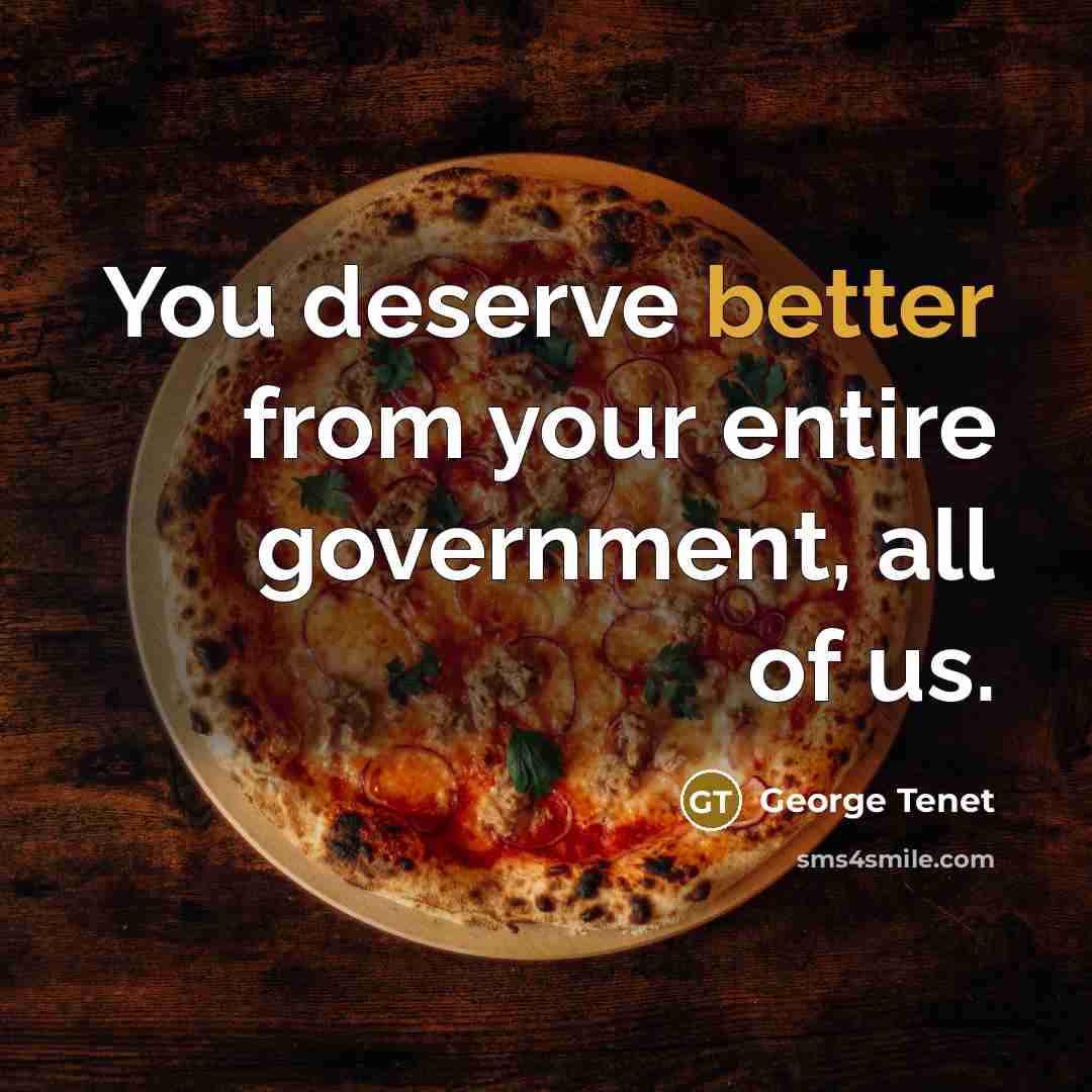 “You deserve better from your entire government, all of us.” quote by George Tenet