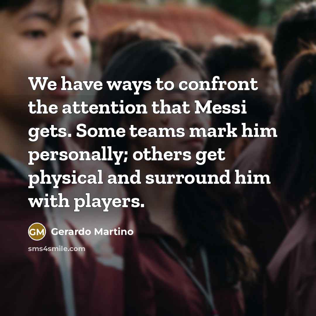 “We have ways to confront the attention that Messi gets.…” quote by Gerardo Martino