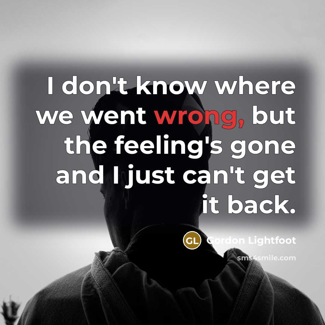 “I don't know where we went wrong, but the feeling's…” quote by Gordon Lightfoot