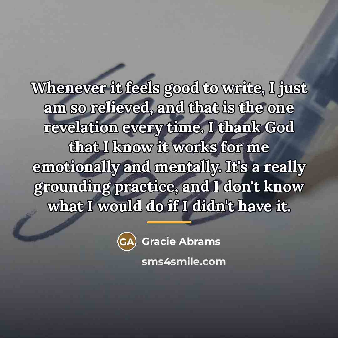 “Whenever it feels good to write, I just am so…” quote by Gracie Abrams