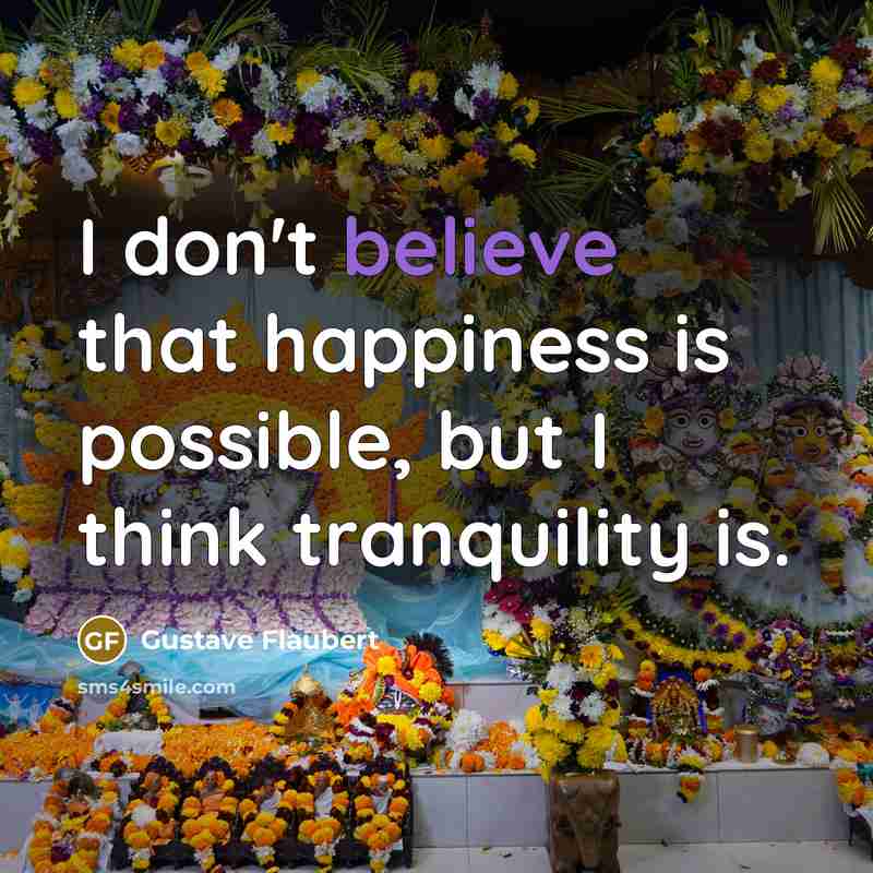 “I don't believe that happiness is possible, but I think…” quote by Gustave Flaubert