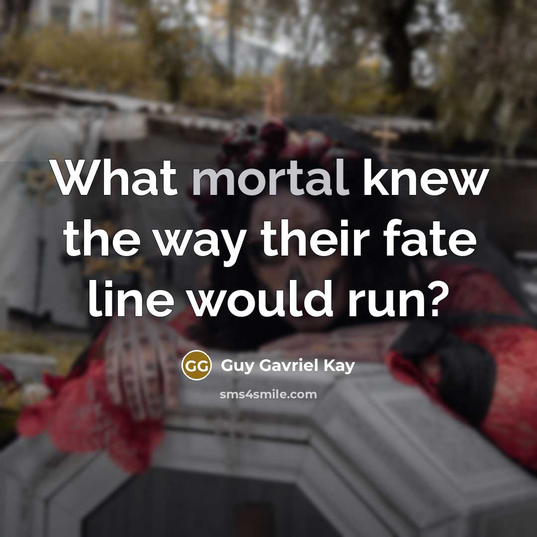 “What mortal knew the way their fate line would run?…” quote by Guy Gavriel Kay