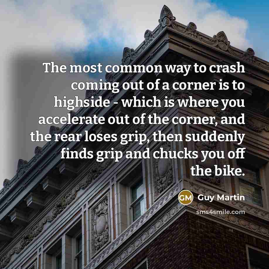 “The most common way to crash coming out of a…” quote by Guy Martin