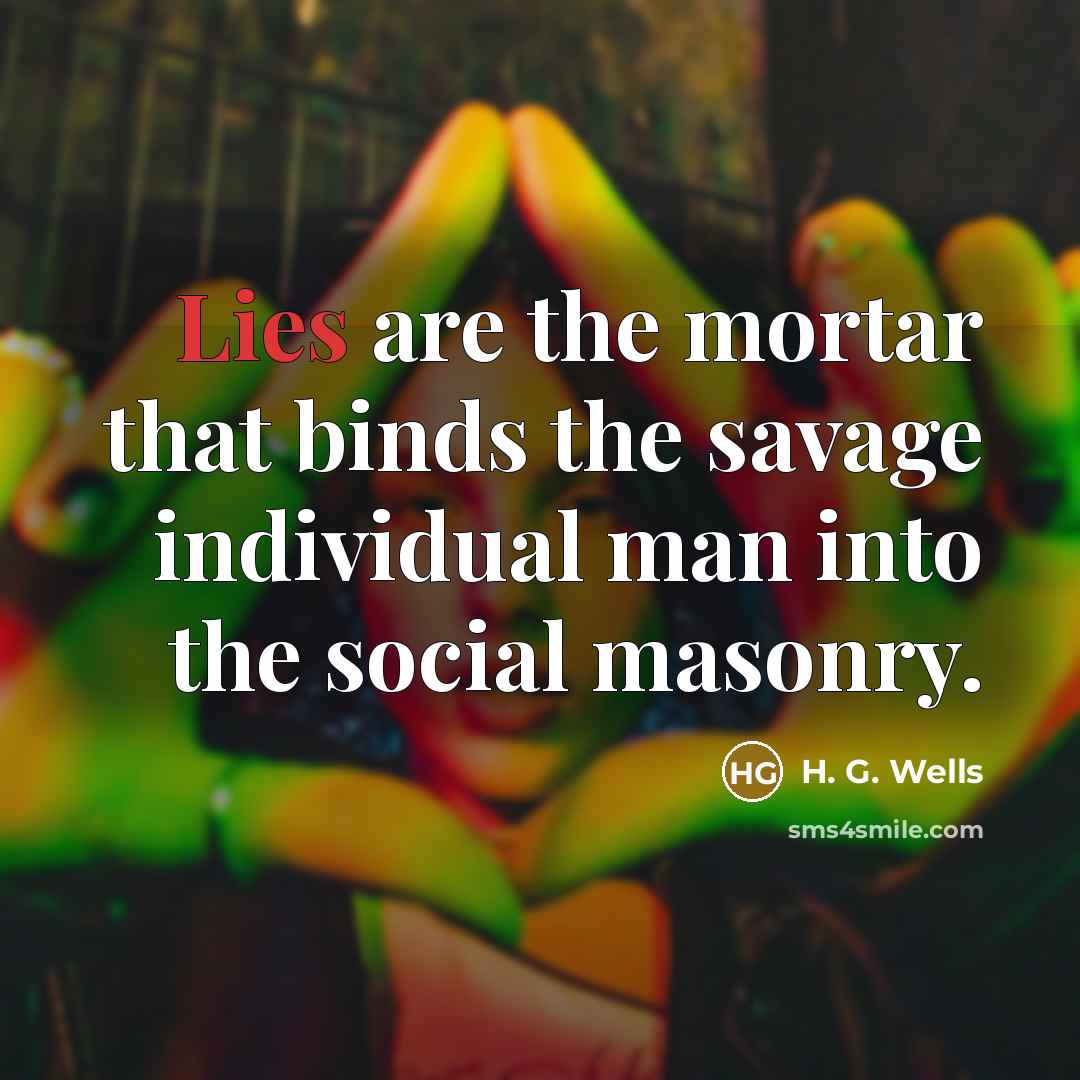 “Lies are the mortar that binds the savage individual man…” quote by H. G. Wells