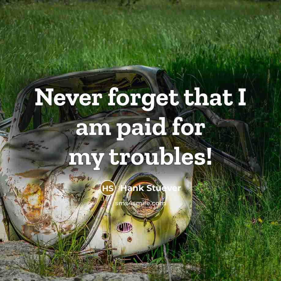 “Never forget that I am paid for my troubles!…” quote by Hank Stuever