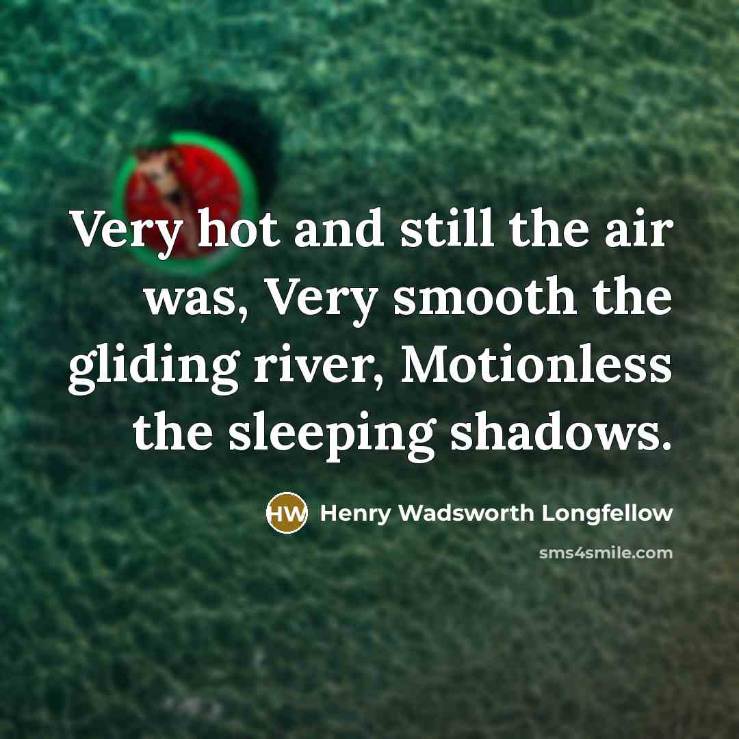 “Very hot and still the air was, Very smooth the…” quote by Henry Wadsworth Longfellow