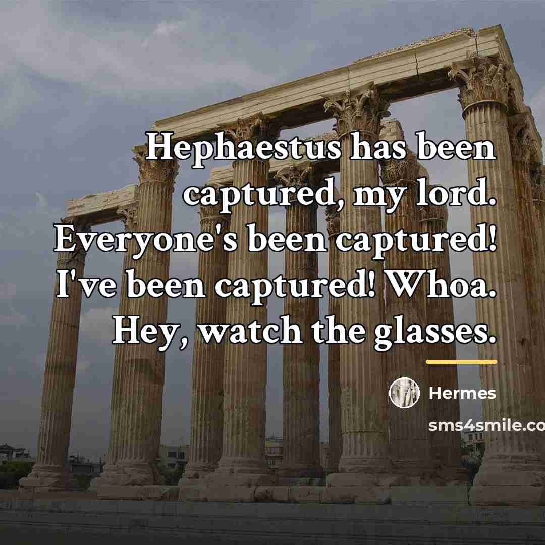 “Hephaestus has been captured, my lord. Everyone's been captured! I've…” quote by Hermes