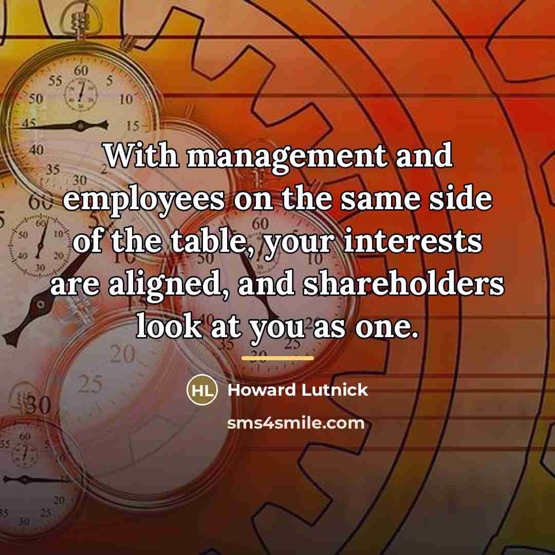 “With management and employees on the same side of the…” quote by Howard Lutnick