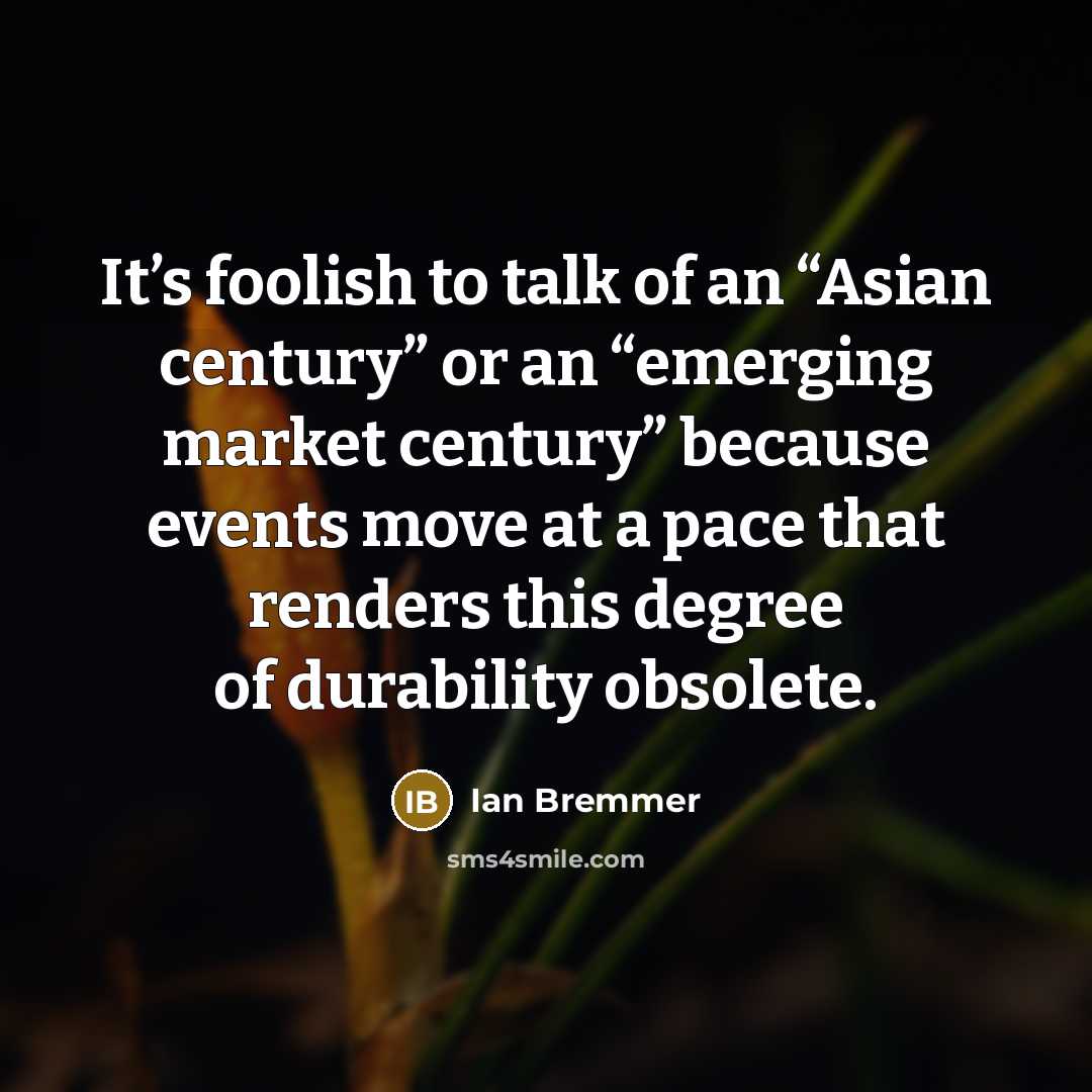 “It’s foolish to talk of an “Asian century” or an…” quote by Ian Bremmer