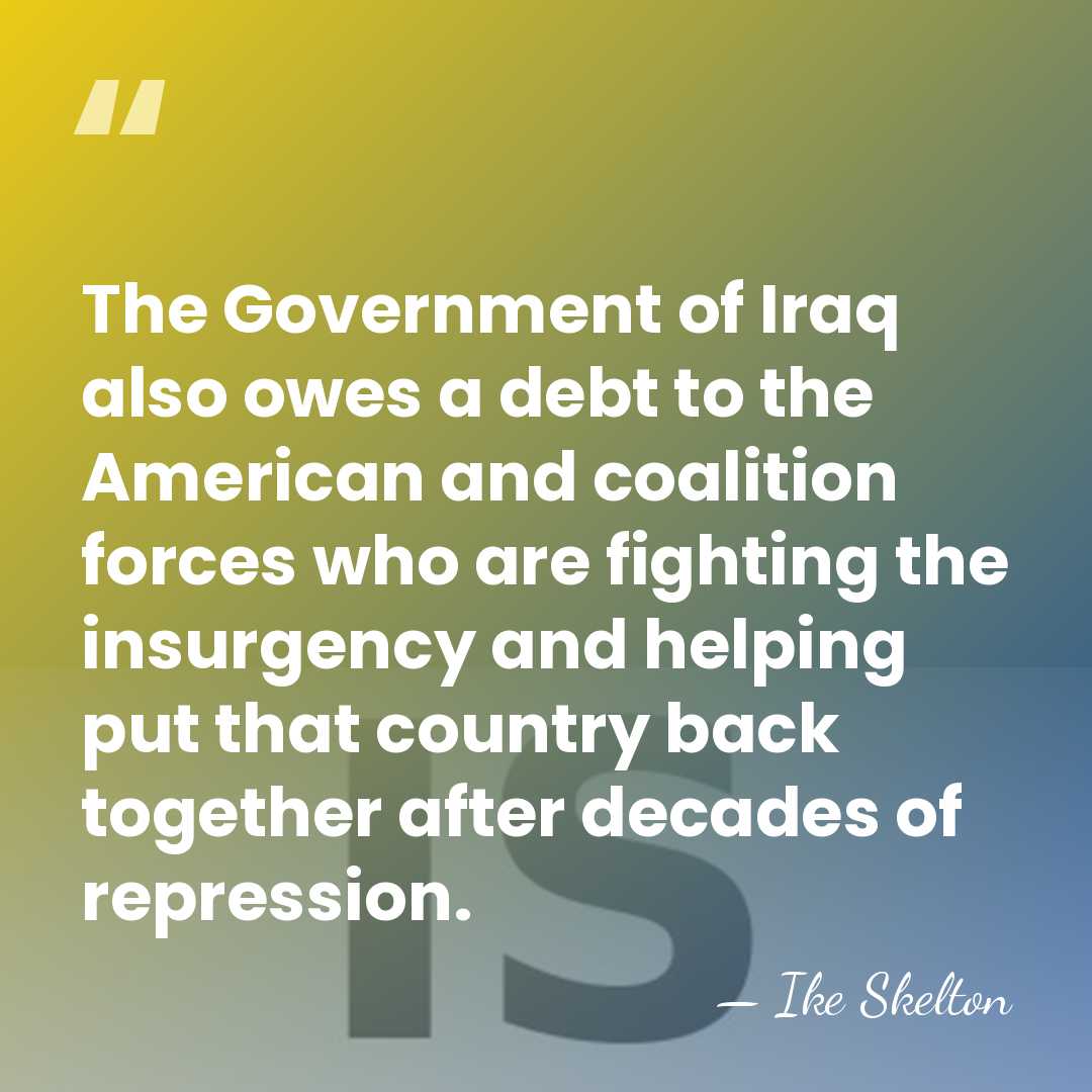 The Government of Iraq also owes a debt to the American and&hellip; - Ike Skelton