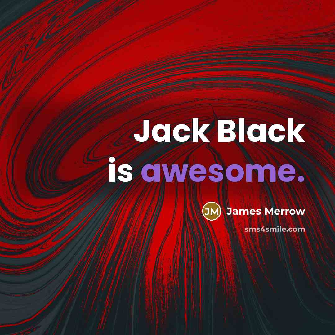 “Jack Black is awesome.” quote by James Merrow