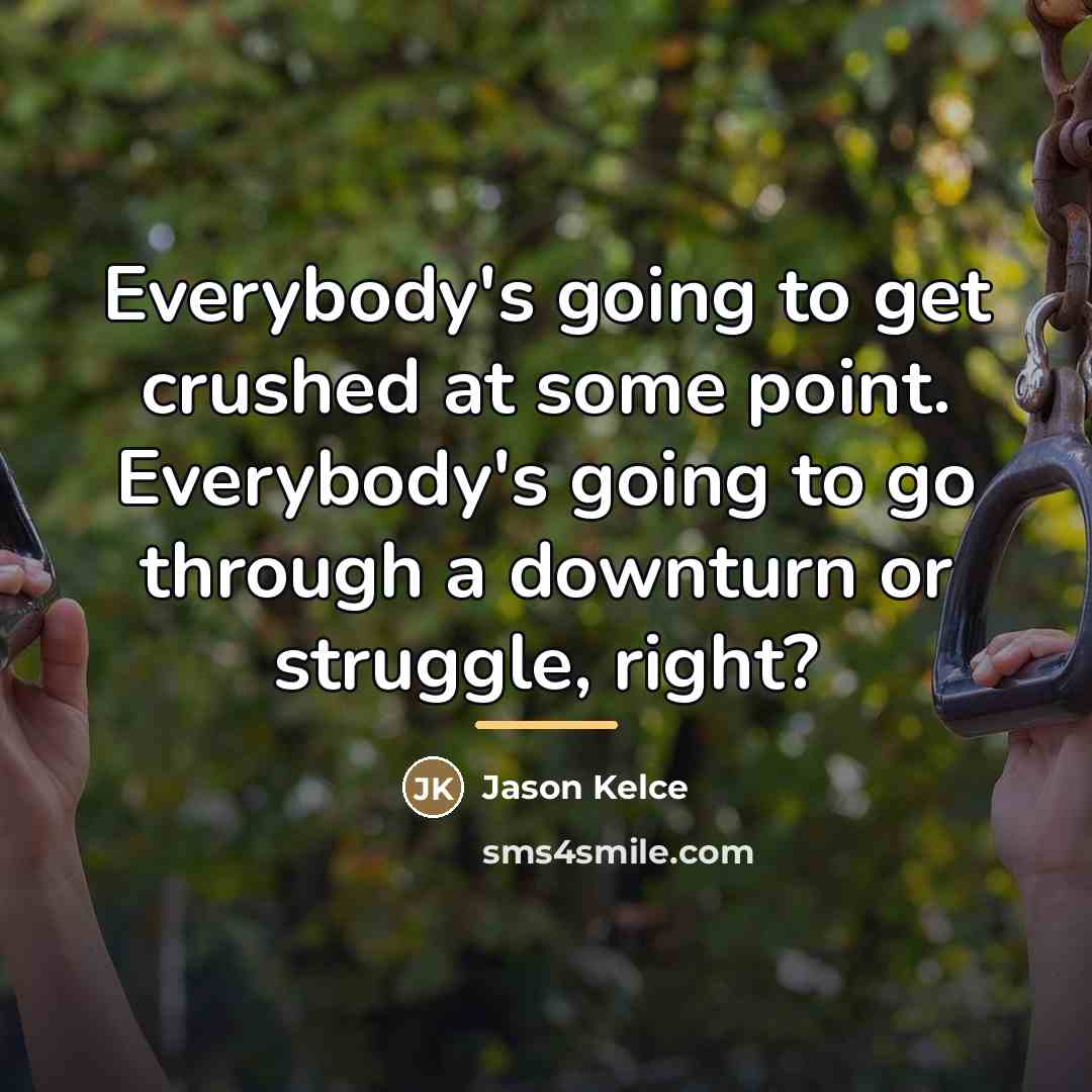 “Everybody's going to get crushed at some point. Everybody's going…” quote by Jason Kelce