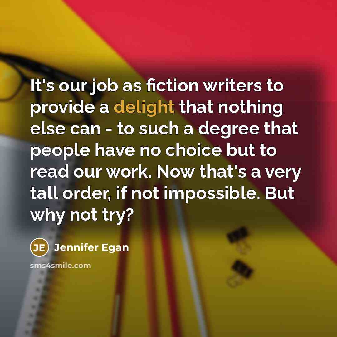 “It's our job as fiction writers to provide a delight…” quote by Jennifer Egan