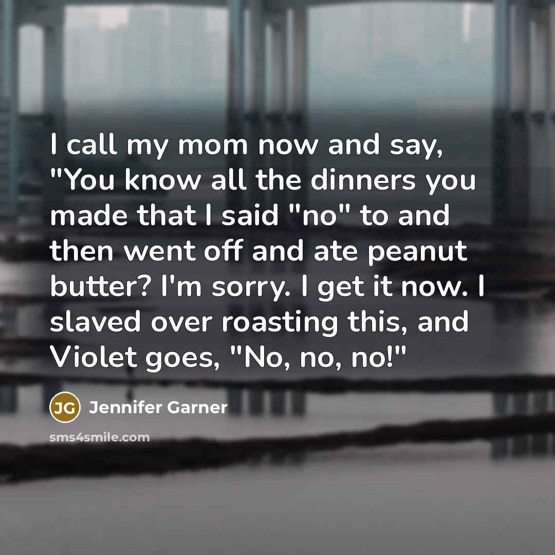 “I call my mom now and say, "You know all…” quote by Jennifer Garner