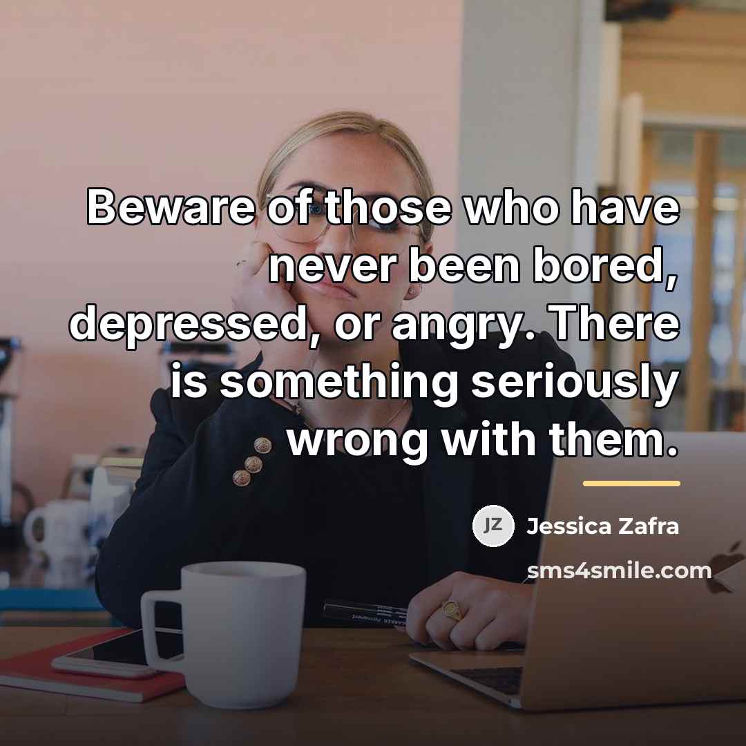 “Beware of those who have never been bored, depressed, or…” quote by Jessica Zafra