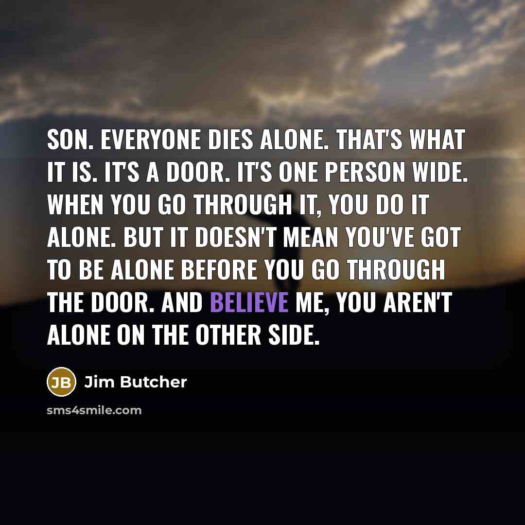 “Son. Everyone dies alone. That's what it is. It's a…” quote by Jim Butcher