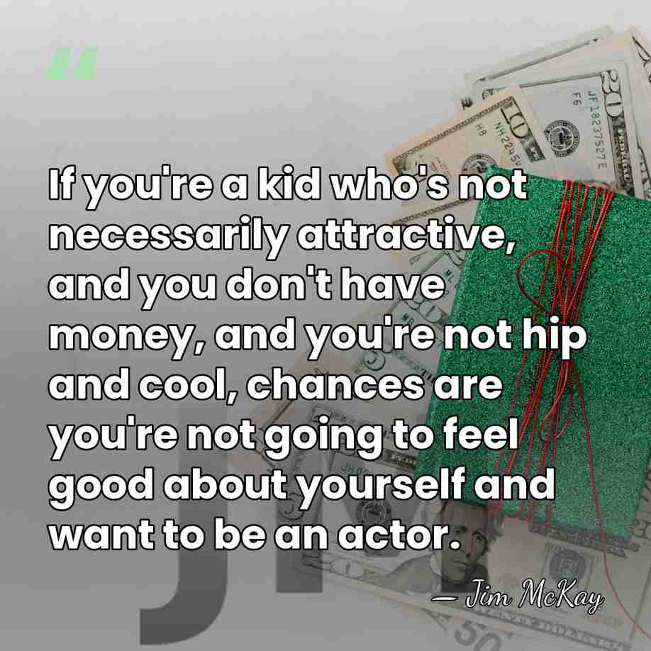 If you're a kid who's not necessarily attractive, and you don't have&hellip; - Jim McKay