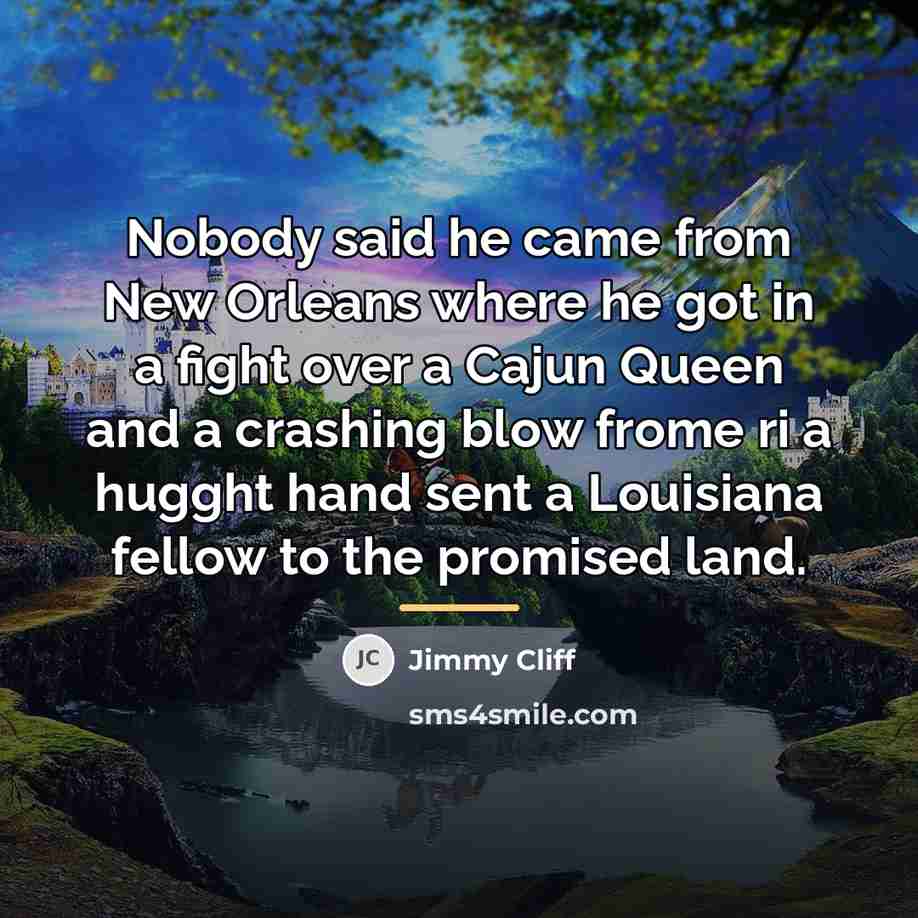“Nobody said he came from New Orleans where he got…” quote by Jimmy Cliff