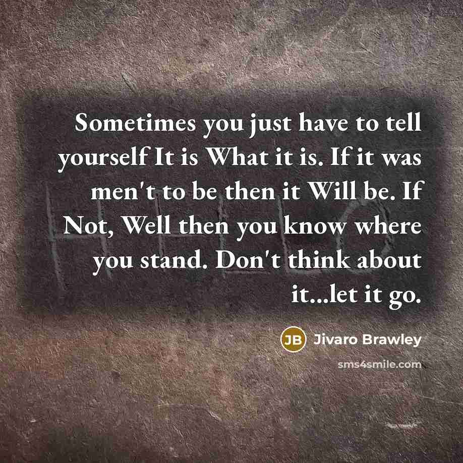 “Sometimes you just have to tell yourself It is What…” quote by Jivaro Brawley