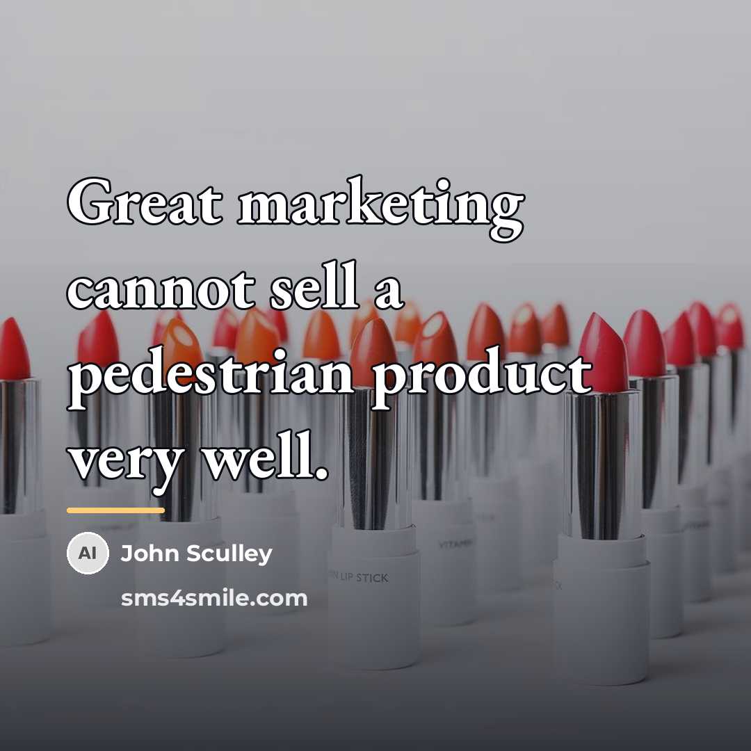 “Great marketing cannot sell a pedestrian product very well.…” quote by John Sculley