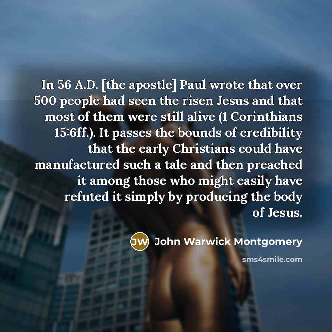 “In 56 A.D. [the apostle] Paul wrote that over 500…” quote by John Warwick Montgomery