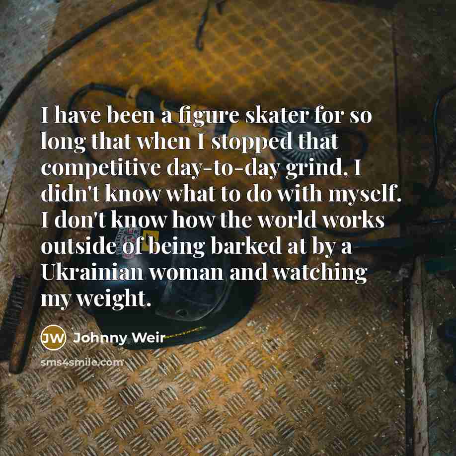“I have been a figure skater for so long that…” quote by Johnny Weir